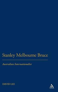 Stanley Melbourne Bruce : Australian Internationalist - Dr David  Lee