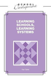 Learning Schools, Learning Systems : School Development Series - Paul Clarke