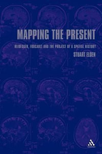 Mapping the Present : Heidegger, Foucault and the Project of a Spatial History - Stuart Elden
