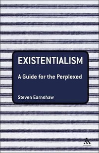 Existentialism : A Guide for the Perplexed - Steven Earnshaw