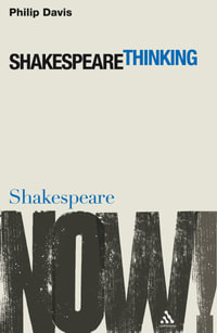 Shakespeare Thinking : Shakespeare Now! - Philip Davis