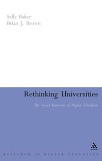 Rethinking Universities : The Social Functions of Higher Education - Sally Baker