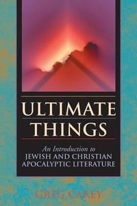 Ultimate Things : An Introduction to Jewish and Christian Apocalyptic Literature - Greg Carey