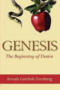Genesis : The Beginning of Desire - Aviva Gottlieb Zornberg