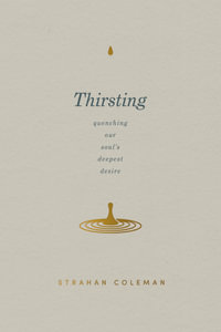 Thirsting : Quenching Our Soul's Deepest Desire - Strahan Coleman