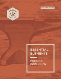 Essential Elements : Forging Godly Men Volume 1 - Vince Miller