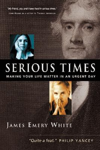 Serious Times : Making Your Life Matter in an Urgent Day - James Emery White