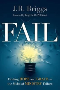 Fail : Finding Hope and Grace in the Midst of Ministry Failure - J.R. Briggs