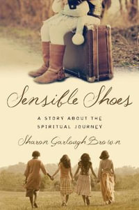 Sensible Shoes - A Story about the Spiritual Journey : A Story about the Spiritual Journey - Sharon Garlough Brown