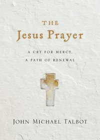 The Jesus Prayer - A Cry for Mercy, a Path of Renewal : A Cry for Mercy, a Path of Renewal - John Michael Talbot