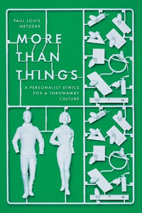 More Than Things : A Personalist Ethics for a Throwaway Culture - Paul Louis Metzger
