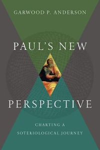 Paul`s New Perspective - Charting a Soteriological Journey : Charting a Soteriological Journey - Garwood P. Anderson