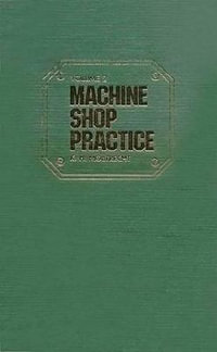 Machine Shop Practice : Volume 1 - Karl Hans Moltrecht