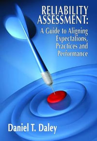 Reliability Assessment : A Guide to Aligning Expectations, Practices, and Performance - Daniel Daley
