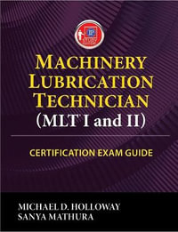 Machinery Lubrication Technician (MLT) I and II Certification Exam Guide - Michael D. Holloway