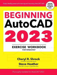 Beginning AutoCAD® 2023 Exercise Workbook : For Windows® - Cheryl R. Shrock