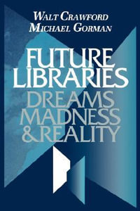 Future Libraries : Dreams, Madness and Reality - Walt Crawford