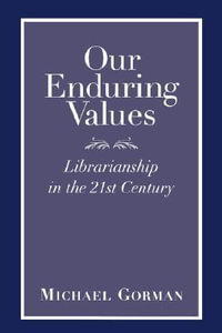Our Enduring Values : Librarianship in the 21st Century - Michael Gorman