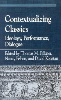 Contextualizing Classics : Ideology, Performance, Dialogue - Thomas M. Falkner