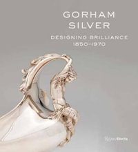 Gorham Silver : Designing Brilliance, 1850-1970 - Elizabeth A. Williams