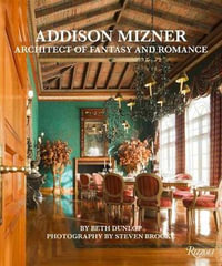 Addison Mizner : Architect of Fantasy and Romance - Beth Dunlop