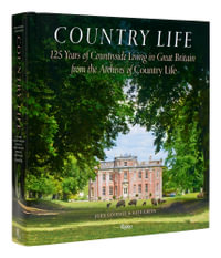Country Life : 125 Years of Countryside Living in Great Britain from the Archives of Country Life - John Goodall