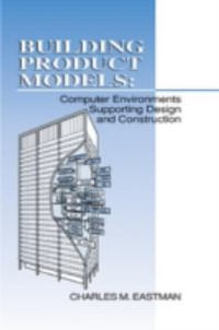 Building Product Models : Computer Environments, Supporting Design and Construction - Charles M Eastman