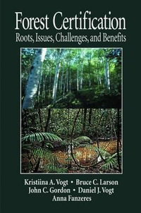 Forest Certification : Roots, Issues, Challenges, and Benefits - Daniel J Vogt