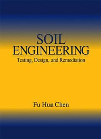 Soil Engineering : Testing, Design, and Remediation - Fu Hua Chen