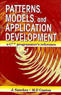 Patterns, Models, and Application Development : A C++ Programmer's Reference - Julio  Sanchez