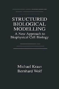 Structured Biological Modelling : A New Approach to Biophysical Cell Biology - Bernhard Wolf
