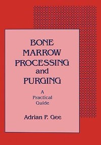 Bone Marrow Processing and Purging : a Practical Guide - Adrian P. Gee