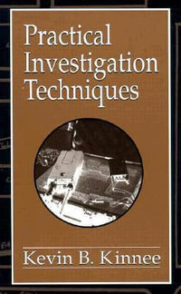 Practical Investigation Techniques : Practical Aspects of Criminal and Forensic Investigations - Kevin B. Kinnee