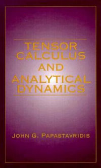 Tensor Calculus and Analytical Dynamics : A Classical Introduction to Holonomic and Nonholonomic Tensor Calculus; And Its Principal Applications to the - John G. Papastavridis