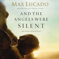 And the Angels Were Silent : The Final Week of Jesus - Max Lucado