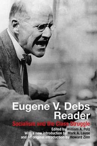 Eugene V. Debs Reader : Socialism and the Class Struggle - William A Pelz