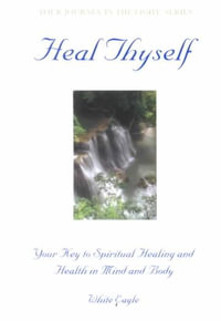 Heal Thyself : The Key to Spiritual Healing and Health in Mind and Body - White Eagle
