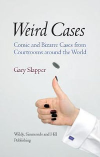 Weird Cases : Comic and Bizarre Cases from Courtrooms around the World - Gary Slapper