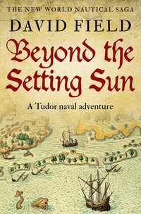 Beyond The Setting Sun : A Tudor naval adventure - David Field
