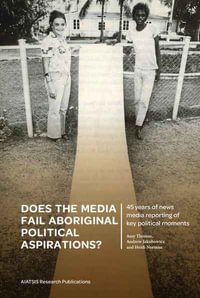 Does the media fail Aboriginal political aspirations? : 45 years of news media reporting of key political moments - Amy Thomas