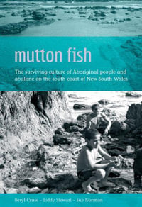 Mutton Fish : The Surviving Culture of Aboriginal People and Abalone on the South Coast of New South Wales - Beryl Cruse