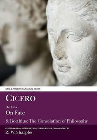 Cicero : On Fate: & Boethius: The Consolation of Philosophy IV.5-7 and V - R. W. Sharples