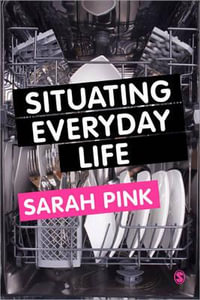 Situating Everyday Life : Practices and Places - Sarah Pink