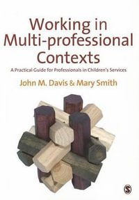 Working in Multi-professional Contexts : A Practical Guide for Professionals in Children's Services - John Emmeus Davis