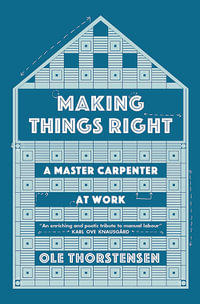 Making Things Right : A Master Carpenter at Work - Ole Thorstensen