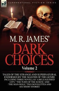 M. R. James' Dark Choices : Volume 2-A Selection of Fine Tales of the Strange and Supernatural Endorsed by the Master of the Genre; Including Thre - M. R. James