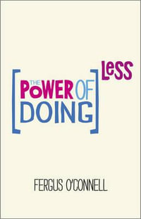 The Power of Doing Less : Why Time Management Courses Don't Work and How to Spend Your Precious Life on the Things That Really Matter - Fergus O'Connell