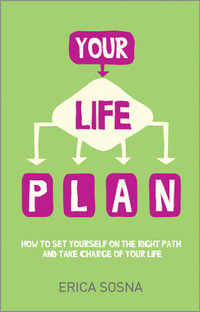 Your Life Plan : How to set yourself on the right path and take charge of your life - Erica Sosna