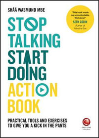 Stop Talking, Start Doing Action Book : Practical Tools and Exercises to Give You a Kick in the Pants - Shaa Wasmund