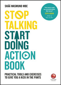 Stop Talking, Start Doing Action Book : Practical tools and exercises to give you a kick in the pants - Shaa Wasmund